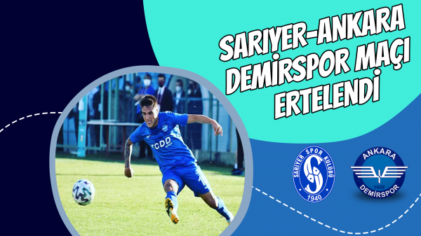 Sarıyer-Ankara Demirspor maçı ertelendi