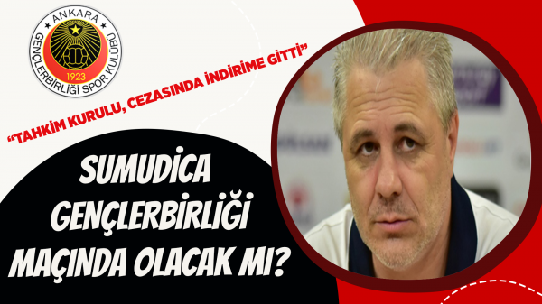 Sumudica Gençlerbirliği maçında olacak mı?