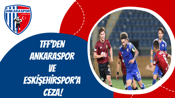 TFF'den Ankaraspor ve Eskişehirspor'a ceza!