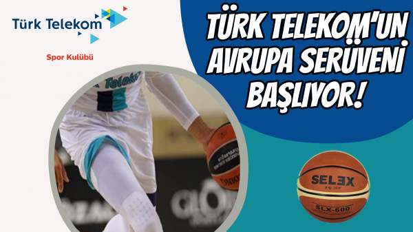 Türk Telekom’un Avrupa serüveni başlıyor!