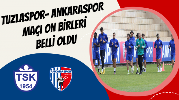 Tuzlaspor- Ankaraspor maçı on birleri belli oldu