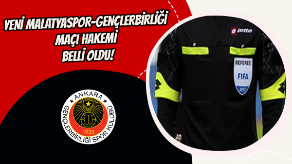 Yeni Malatyaspor-Gençlerbirliği maçı hakemi belli oldu!