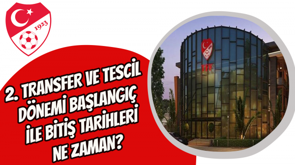 2. Transfer ve Tescil Dönemi başlangıç ile bitiş tarihleri ne zaman?