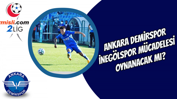 Ankara Demirspor İnegölspor mücadelesi oynanacak mı?