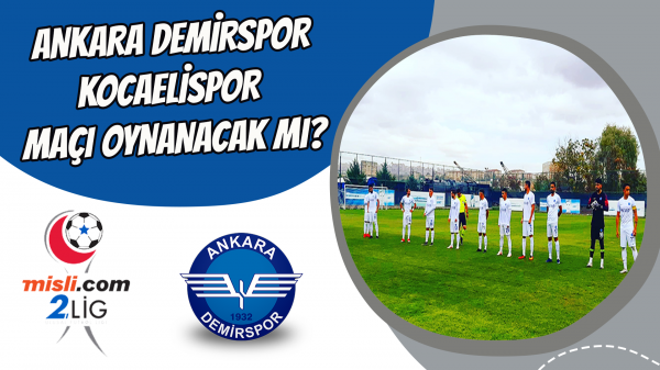 Ankara Demirspor-Kocaelispor maçı oynanacak mı?