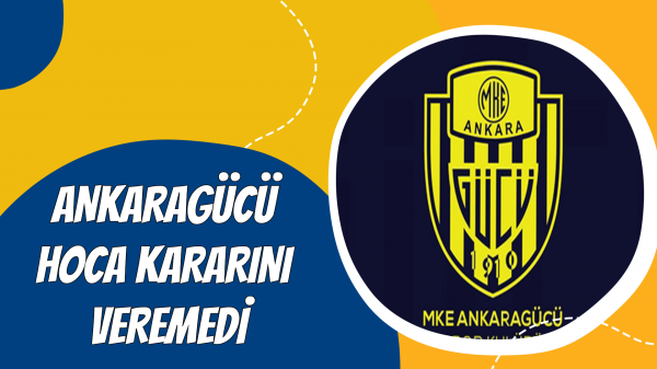 Ankaragücü hoca kararını veremedi