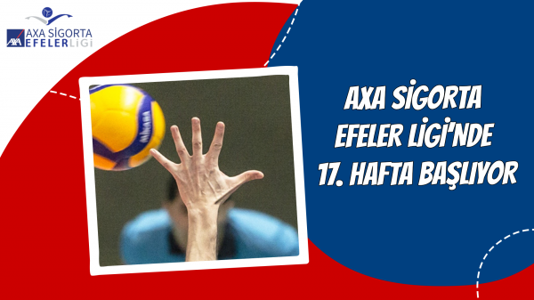 AXA Sigorta Efeler Ligi’nde 17. Hafta Başlıyor