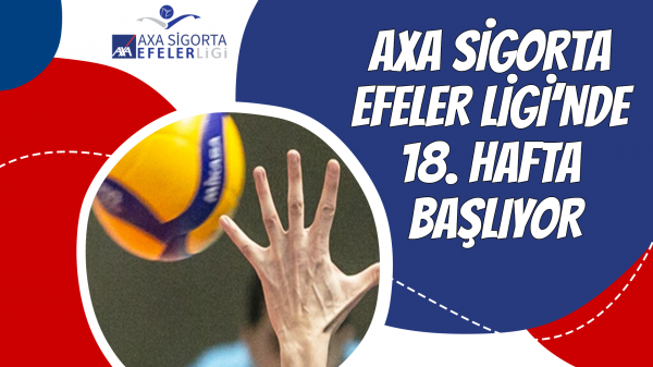 AXA Sigorta Efeler Ligi’nde 18. Hafta Başlıyor