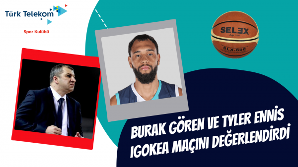 Burak Gören ve Tyler Ennis Igokea Maçını Değerlendirdi