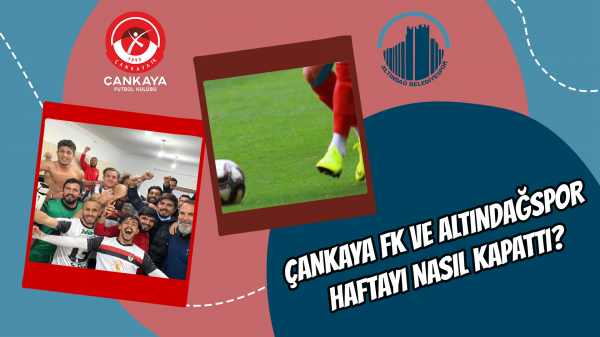 Çankaya Fk ve Altındağspor haftayı nasıl kapattı?