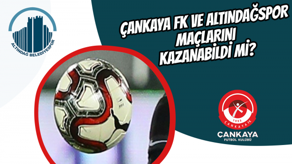 Çankaya FK ve Altındağspor, maçlarını kazanabildi mi?