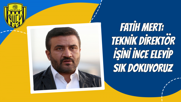 Fatih Mert: Teknik Direktör işini ince eleyip sık dokuyoruz