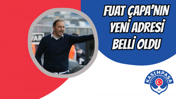 Fuat Çapa’nın yeni adresi belli oldu