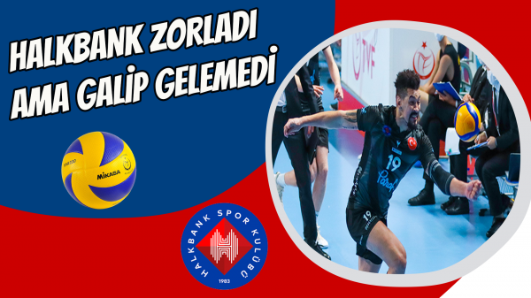 Halkbank zorladı ama galip gelemedi