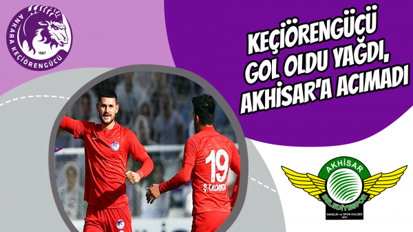 Keçiörengücü gol oldu yağdı, Akhisar'a acımadı