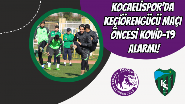 Kocaelispor'da Keçiörengücü maçı öncesi Kovid-19 alarmı!