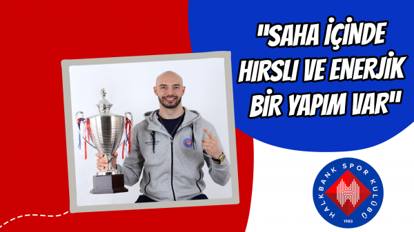 "Saha içinde hırslı ve enerjik yapım var"