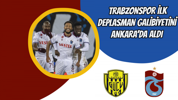 Trabzonspor ilk deplasman galibiyetini Ankara’da aldı
