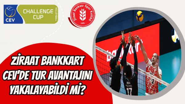 Ziraat Bankkart CEV’de tur avantajını yakalayabildi mi?