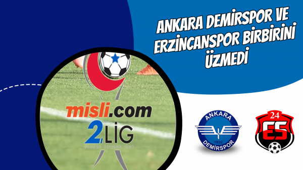 Ankara Demirspor ve Erzincanspor birbirini üzmedi