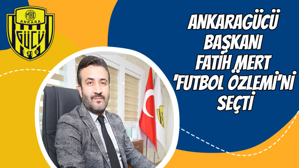 Ankaragücü Başkanı Fatih Mert 'Futbol özlemi'ni' seçti