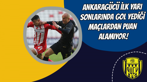 Ankaragücü ilk yarı sonlarında gol yediği maçlardan puan alamıyor!