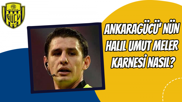 Ankaragücü’ nün Halil Umut Meler karnesi nasıl?