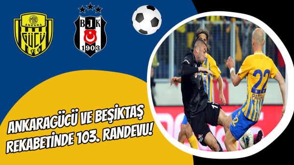 Ankaragücü ve Beşiktaş rekabetinde 103. Randevu!