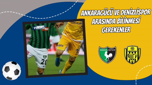 Ankaragücü ve Denizlispor arasında bilinmesi gerekenler