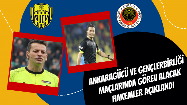 Ankaragücü ve Gençlerbirliği maçlarında görev alacak hakemler açıklandı