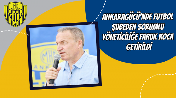 Ankaragücü’nde futbol şubeden sorumlu yöneticiliğe Faruk Koca getirildi