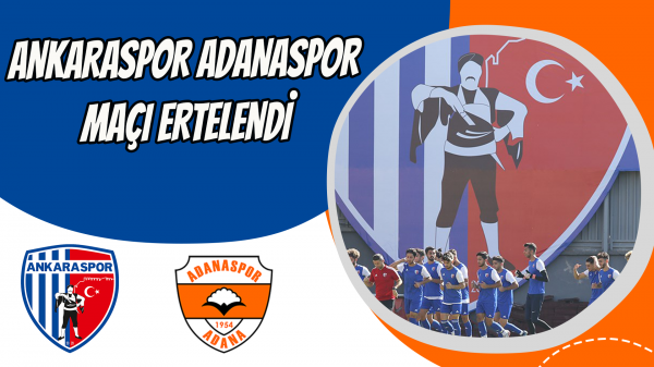 Ankaraspor Adanaspor maçı ertelendi 