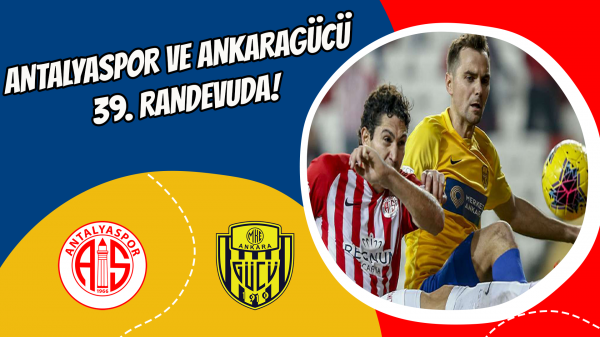 Antalyaspor ve Ankaragücü 39. Randevuda!