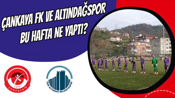 Çankaya Fk ve Altındağspor bu hafta ne yaptı? 