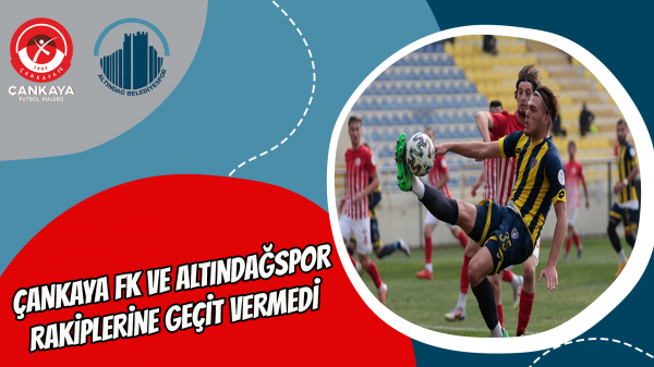 Çankaya FK ve Altındağspor rakiplerine geçit vermedi