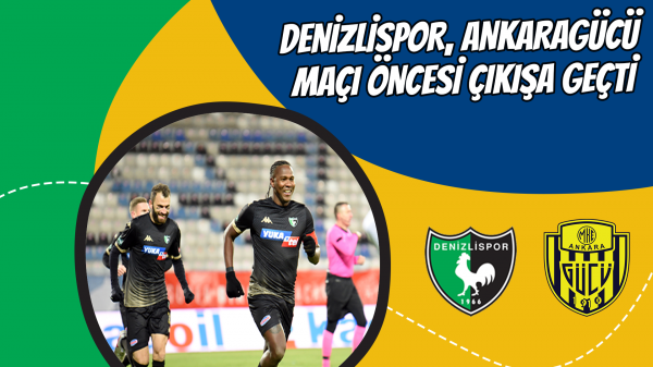 Denizlispor, Ankaragücü maçı öncesi çıkışa geçti