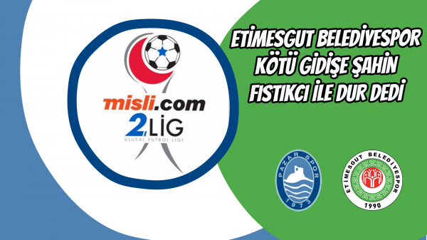 Etimesgut Belediyespor kötü gidişe Şahin Fıstıkcı ile dur dedi