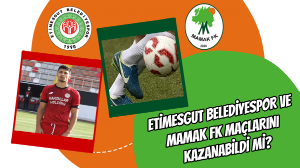 Etimesgut Belediyespor ve Mamak FK maçlarını kazanabildi mi?