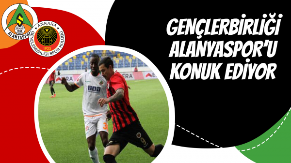 Gençlerbirliği Alanyaspor'u konuk ediyor