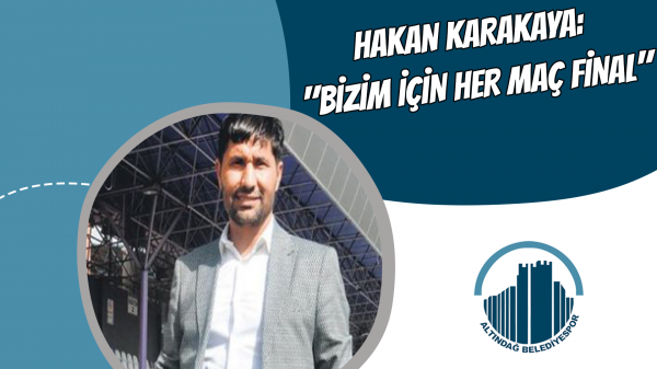 Hakan Karakaya: "Bizim için her maç final"