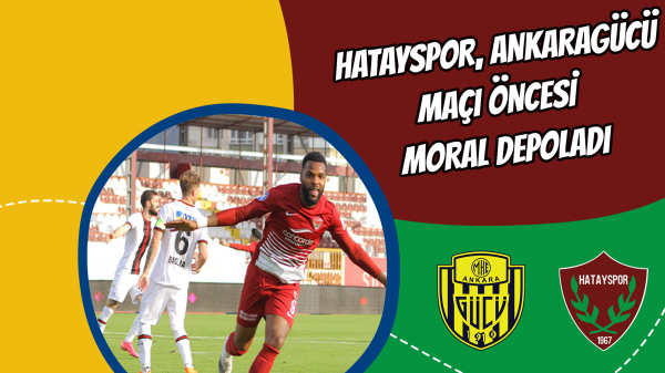 Hatayspor Ankaragücü maçı öncesi moral depoladı