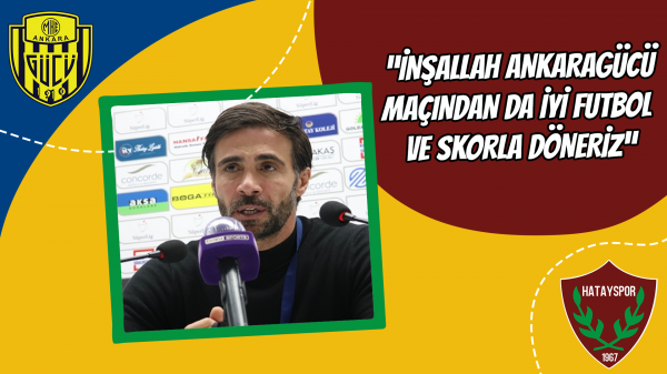  “İnşallah Ankaragücü maçından da iyi futbol ve skorla döneriz”