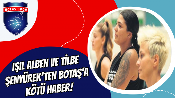 Işıl Alben ve Tilbe Şenyürek’ten Botaş’a kötü haber!