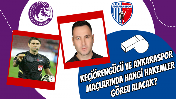 Keçiörengücü ve Ankaraspor maçlarında hangi hakemler görev alacak?