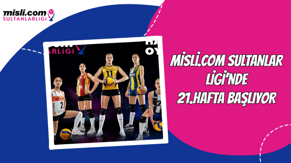 Misli.com Sultanlar Ligi’nde 21.Hafta Başlıyor