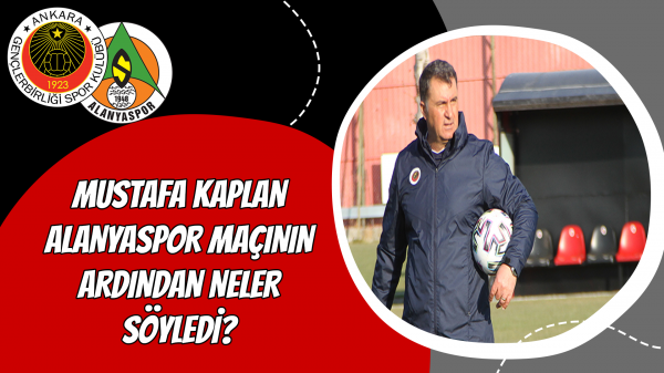 Mustafa Kaplan Alanyaspor maçının ardından neler söyledi?
