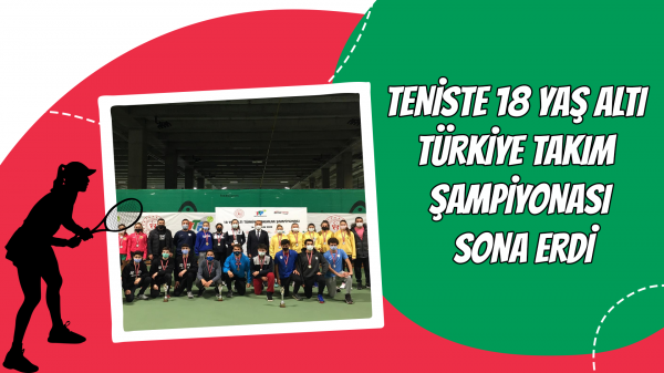 Teniste 18 Yaş Altı Türkiye Takım Şampiyonası Sona Erdi