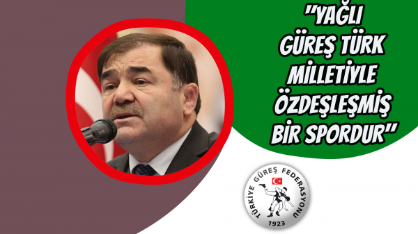 "Yağlı güreş Türk milletiyle özdeşleşmiş bir spordur"