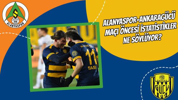Alanyaspor-Ankaragücü maçı öncesi istatistikler ne söylüyor?