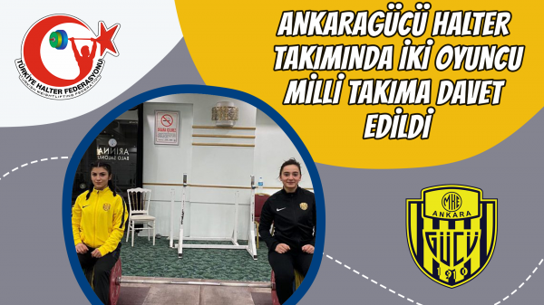 Ankaragücü halter takımında iki oyuncu Milli takıma davet edildi